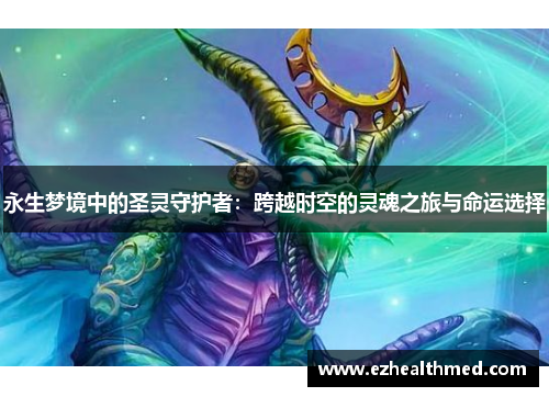 永生梦境中的圣灵守护者：跨越时空的灵魂之旅与命运选择