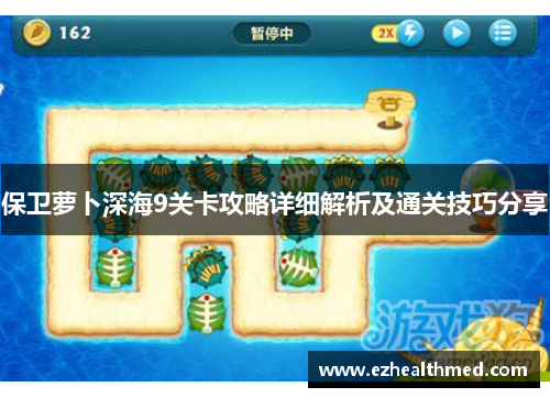 保卫萝卜深海9关卡攻略详细解析及通关技巧分享