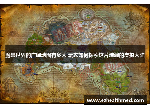 魔兽世界的广阔地图有多大 玩家如何探索这片浩瀚的虚拟大陆